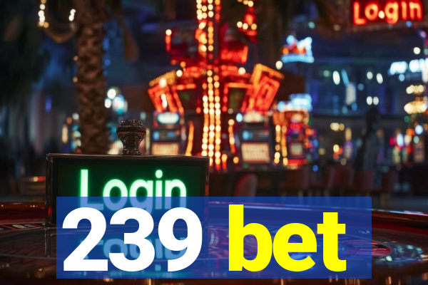 239 bet